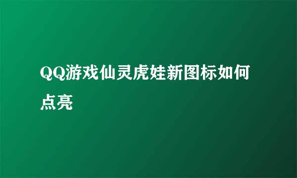 QQ游戏仙灵虎娃新图标如何点亮