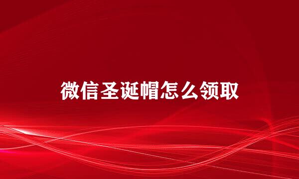 微信圣诞帽怎么领取