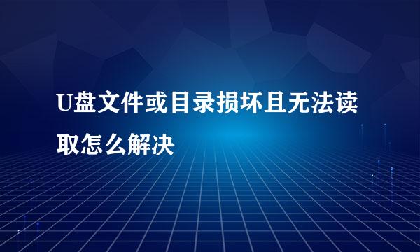 U盘文件或目录损坏且无法读取怎么解决
