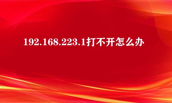 192.168.223.1打不开怎么办