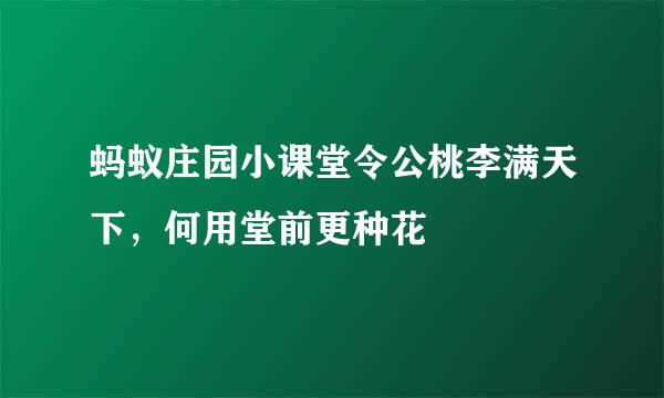 蚂蚁庄园小课堂令公桃李满天下，何用堂前更种花