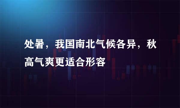 处暑，我国南北气候各异，秋高气爽更适合形容
