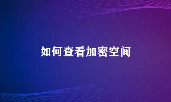如何查看加密空间
