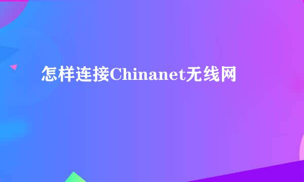 怎样连接Chinanet无线网