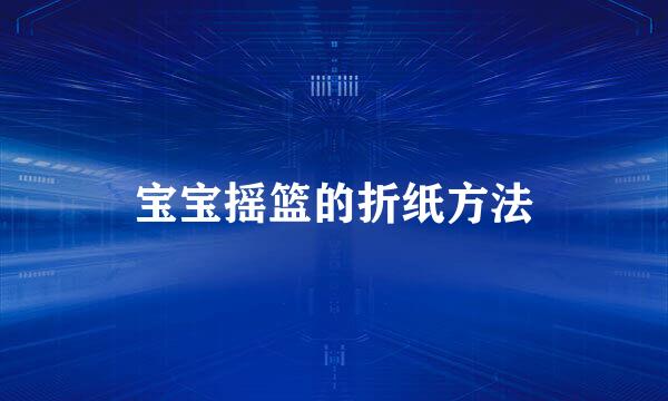 宝宝摇篮的折纸方法