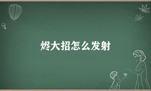 烬大招怎么发射