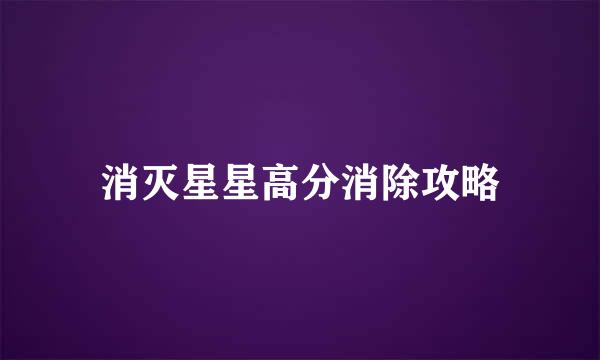 消灭星星高分消除攻略