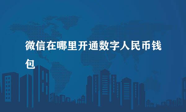 微信在哪里开通数字人民币钱包