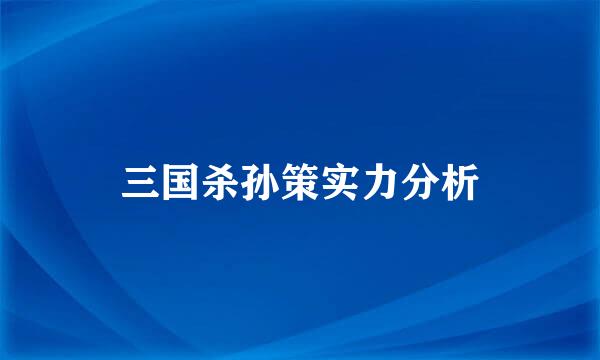 三国杀孙策实力分析