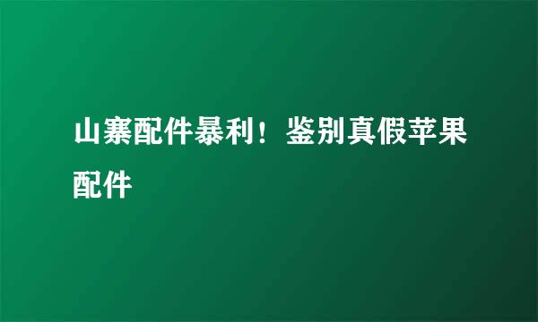 山寨配件暴利！鉴别真假苹果配件