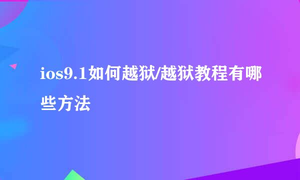 ios9.1如何越狱/越狱教程有哪些方法