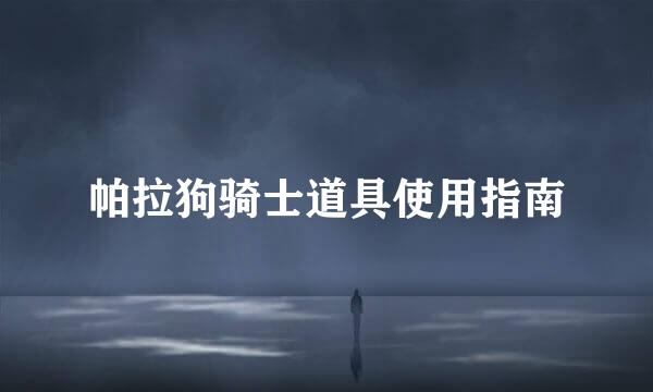 帕拉狗骑士道具使用指南