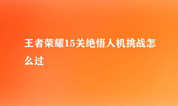 王者荣耀15关绝悟人机挑战怎么过