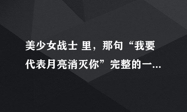 美少女战士 里，那句“我要代表月亮消灭你”完整的一段话是什么