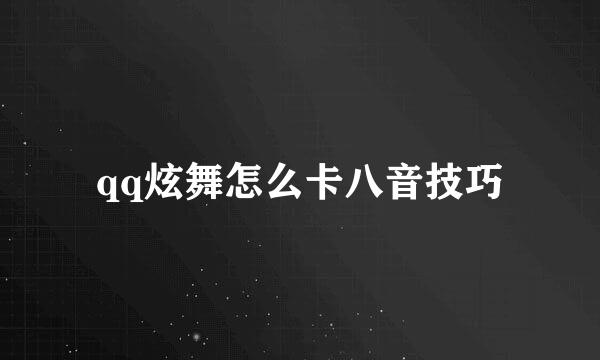 qq炫舞怎么卡八音技巧