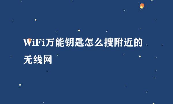 WiFi万能钥匙怎么搜附近的无线网
