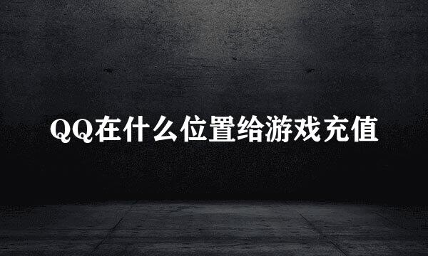 QQ在什么位置给游戏充值