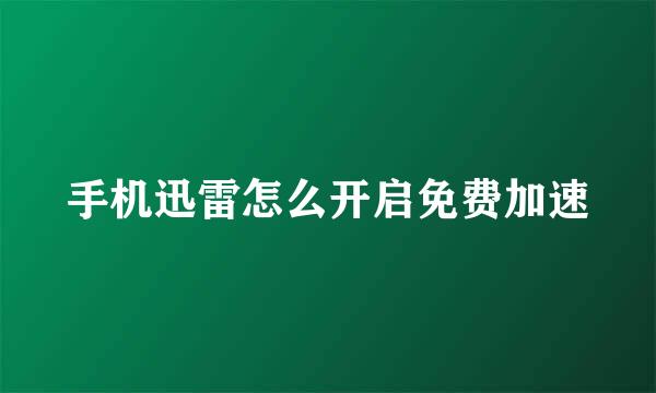 手机迅雷怎么开启免费加速