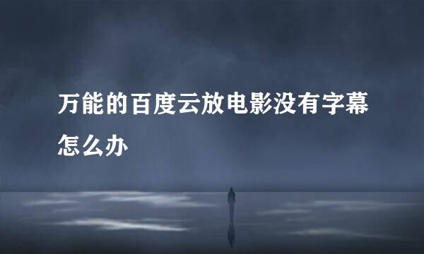 万能的百度云放电影没有字幕怎么办