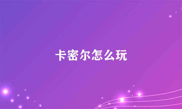 卡密尔怎么玩