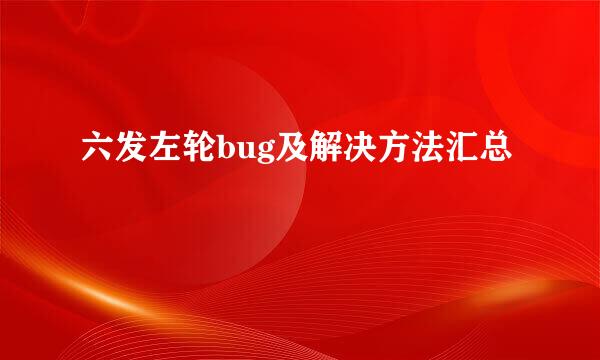 六发左轮bug及解决方法汇总