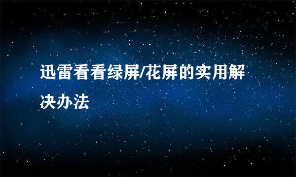 迅雷看看绿屏/花屏的实用解决办法