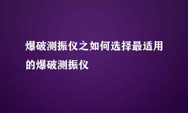 爆破测振仪之如何选择最适用的爆破测振仪