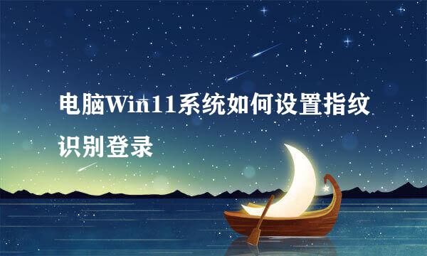 电脑Win11系统如何设置指纹识别登录