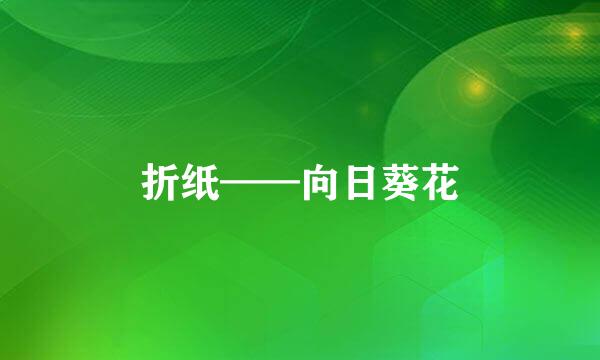 折纸——向日葵花