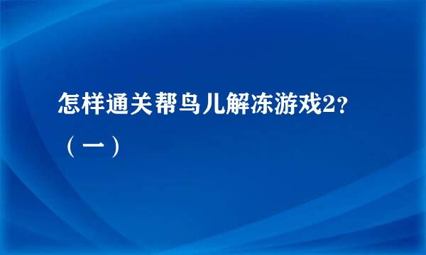 怎样通关帮鸟儿解冻游戏2? (一)