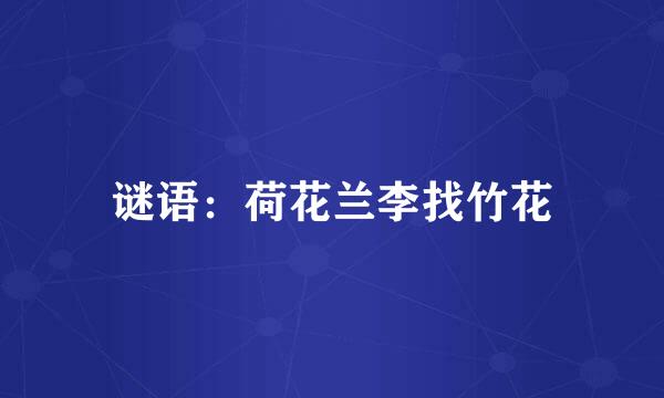 谜语：荷花兰李找竹花