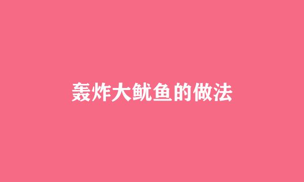 轰炸大鱿鱼的做法