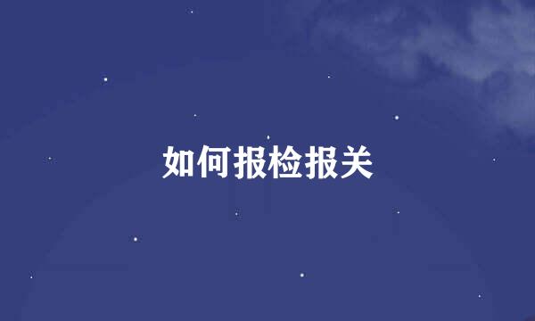 如何报检报关