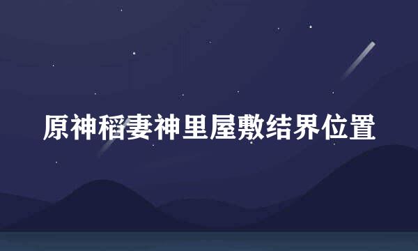 原神稻妻神里屋敷结界位置