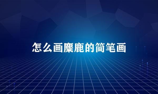 怎么画麋鹿的简笔画
