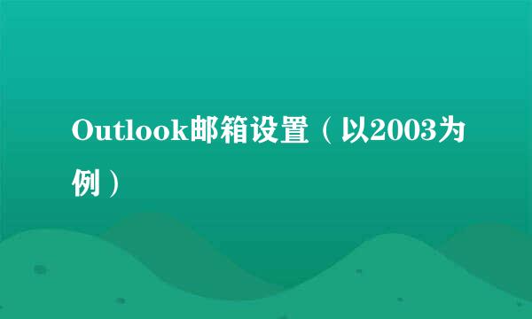 Outlook邮箱设置(以2003为例)