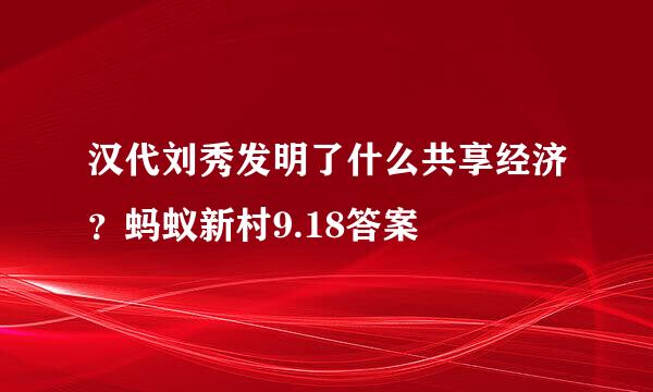 汉代刘秀发明了什么共享经济？蚂蚁新村9.18答案