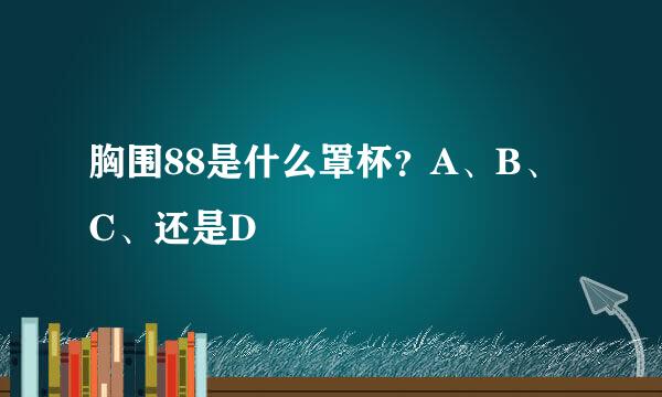 胸围88是什么罩杯?A、B、C、还是D