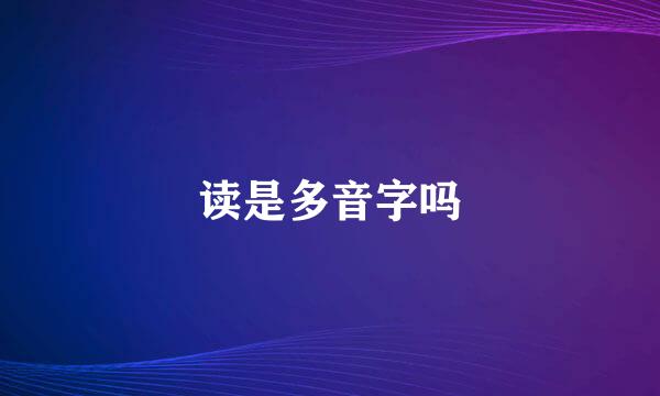 读是多音字吗