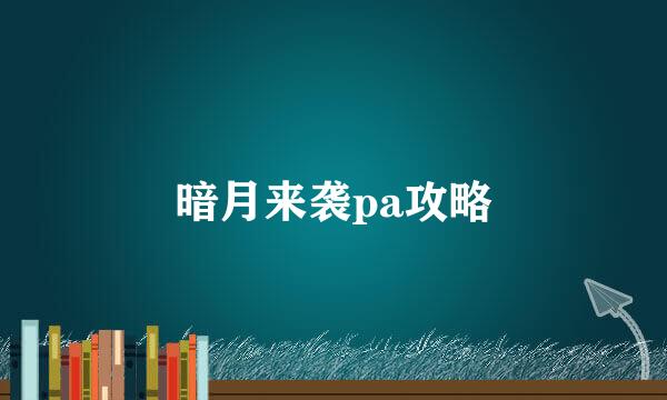 暗月来袭pa攻略