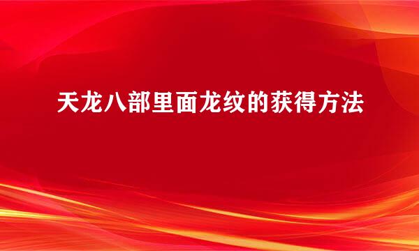 天龙八部里面龙纹的获得方法