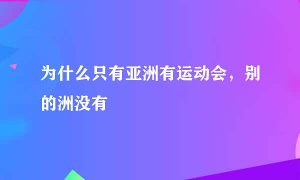 为什么只有亚洲有运动会，别的洲没有