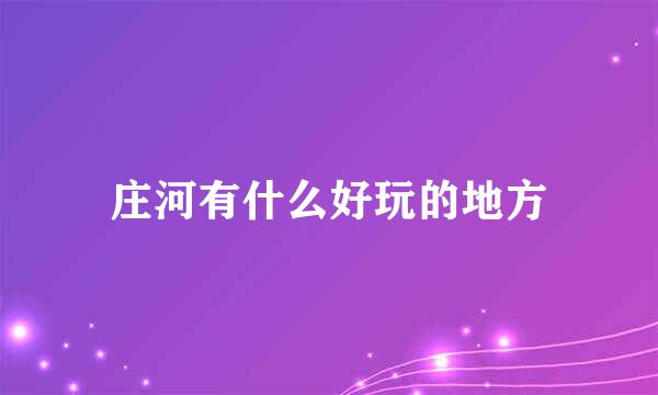 庄河有什么好玩的地方