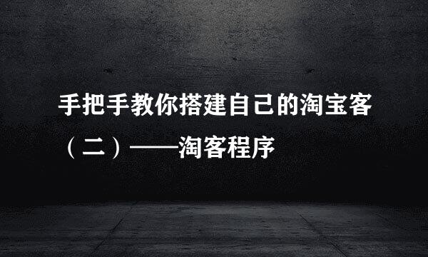 手把手教你搭建自己的淘宝客(二)——淘客程序
