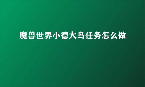 魔兽世界小德大鸟任务怎么做