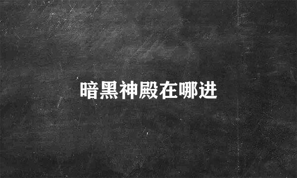 暗黑神殿在哪进