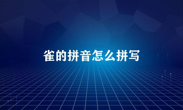 雀的拼音怎么拼写