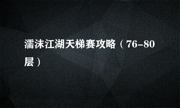 濡沫江湖天梯赛攻略(76-80层)