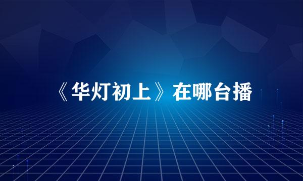 《华灯初上》在哪台播