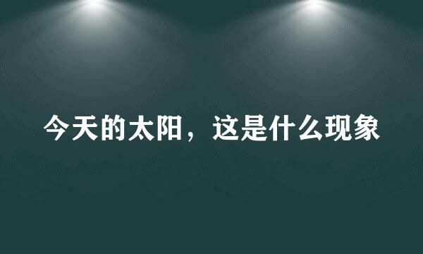 今天的太阳,这是什么现象